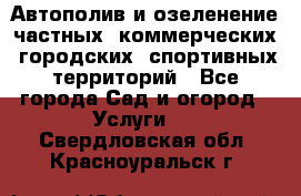 Автополив и озеленение частных, коммерческих, городских, спортивных территорий - Все города Сад и огород » Услуги   . Свердловская обл.,Красноуральск г.